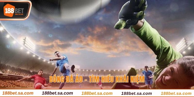 Bóng Đá Ảo - Kinh Nghiệm Đặt Cược Ít Người Biết Nhất 2 Bóng đá ảo - Tìm hiểu khái niệm