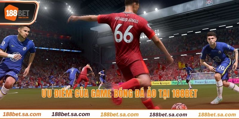 Bóng Đá Ảo - Kinh Nghiệm Đặt Cược Ít Người Biết Nhất 3 Ưu điểm của game bóng đá ảo tại 188BET
